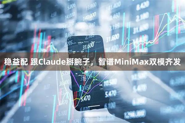 稳益配 跟Claude掰腕子，智谱MiniMax双模齐发